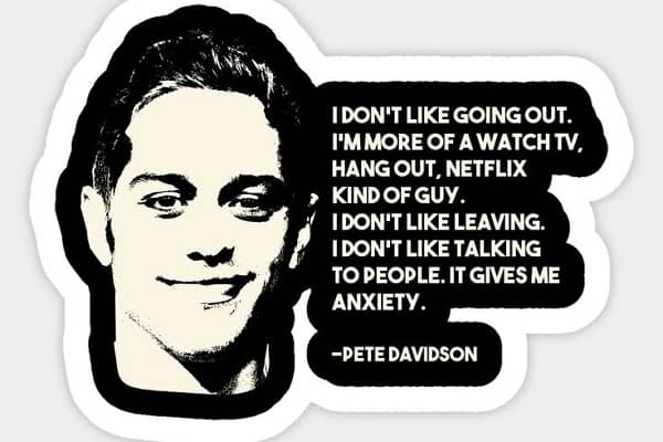 I don’t like going out. I’m more of a watch TV, hang out, Netflix kind of guy. I don’t like leaving; I don’t like talking to people. It gives me anxiety.”