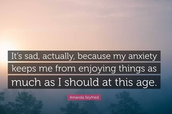 “It’s sad, actually, because my anxiety keeps me from enjoying things as much as I should in this age.